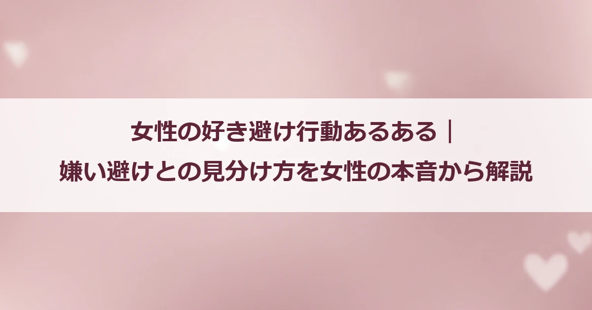 女性の好き避け行動あるある｜嫌い避けとの見分け方を女性の本音から解説