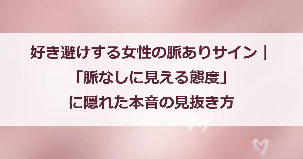 好き避けする女性の脈ありサイン｜「脈なしに見える態度」に隠れた本音の見抜き方